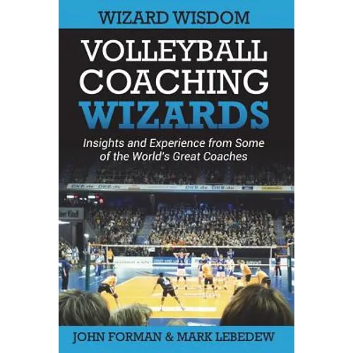 Volleyball Coaching Wizards - Wizard Wisdom: Insights and experience from some of the world's best coaches