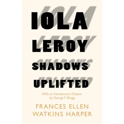 Iola Leroy - Shadows Uplifted: With an Introductory Chapter by George F. Bragg