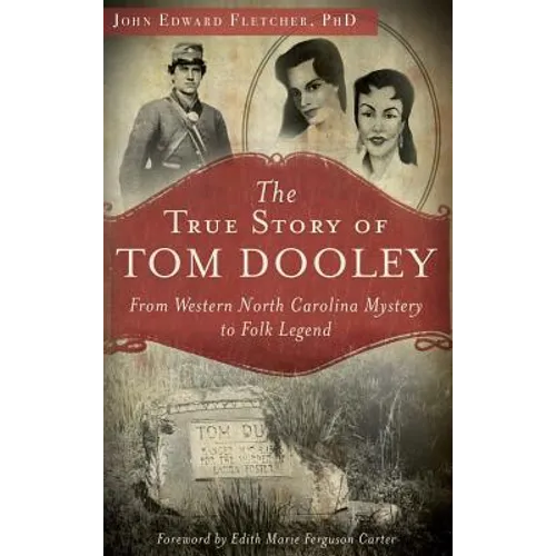 The True Story of Tom Dooley: From Western North Carolina Mystery to Folk Legend