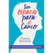 Sin espacio para el cancer