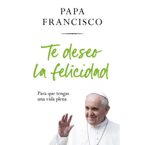 Te Deseo La Felicidad: Para Que Tengas Una Vida Plena / I Wish You Happiness: So That You Have a Full Life