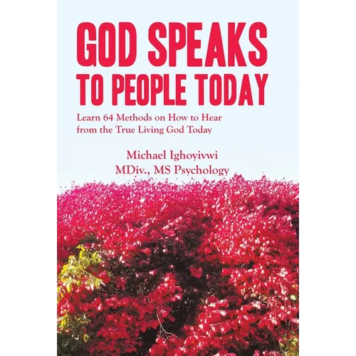 God Speaks to People Today: Learn 64 Methods on How to Hear from the True Living God Today