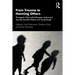From Trauma to Harming Others: Therapeutic Work with Delinquent, Violent and Sexually Harmful Children and Young People