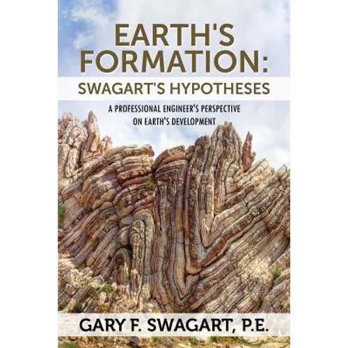 Earth's Formation: Swagart's Hypotheses - A Professional Engineer's Perspective on Earth's Development