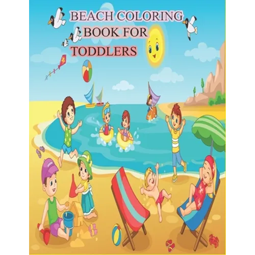 Beach Coloring Book for Toddlers: A Kids Day at the Beach, Summer Vacation Beach Theme Coloring Book for Preschool & Elementary Little Boys & Girls Ag