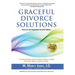 Graceful Divorce Solutions: A Comprehensive and Proactive Guide to Saving You Time, Money, and Your Sanity