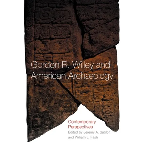 Gordon R. Willey and American Archeology: Contemporary Perspectives