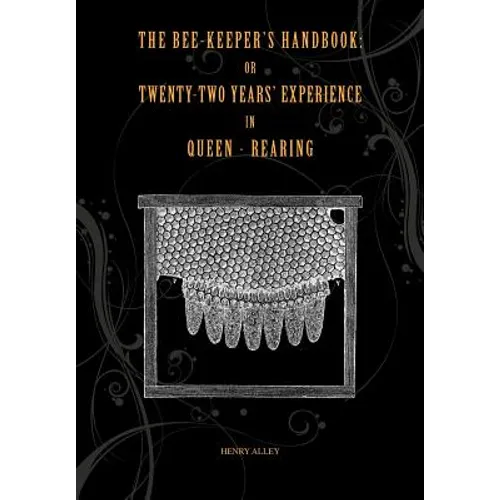 The Bee-keepers Handbook: Or Twenty-two Years' Experience in Queen-rearing
