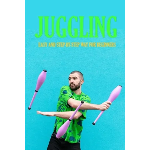Juggling: Easy and Step-by-Step Way for Beginners: Contact Juggling