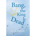 Bang, the King is Dead