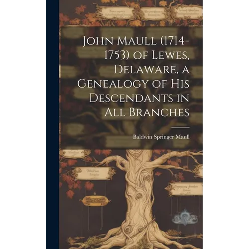 John Maull (1714-1753) of Lewes, Delaware, a Genealogy of His Descendants in All Branches