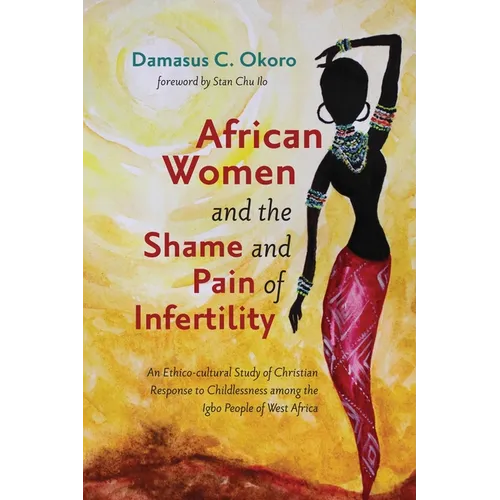 African Women and the Shame and Pain of Infertility: An Ethico-Cultural Study of Christian Response to Childlessness Among the Igbo People of West Afr