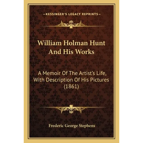 William Holman Hunt And His Works: A Memoir Of The Artist's Life, With Description Of His Pictures (1861)