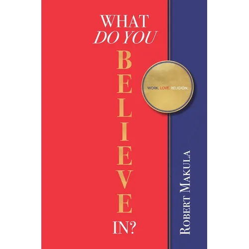 What Do You Believe In?: Work. Love. Religion.