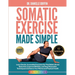 Somatic Exercise Made Simple: Learn Gentle, Accessible Exercises for Pain Relief, Stress Reduction, Improved Mobility, and Deep Relaxation Techniques