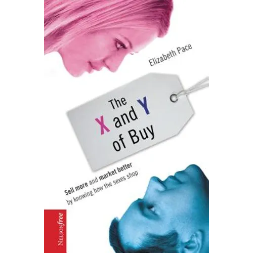 The X and Y of Buy: Sell More and Market Better by Knowing How the Sexes Shop (Nelsonfree)