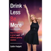 Drink Less Be More: How to have a great night (and life!) without getting wasted
