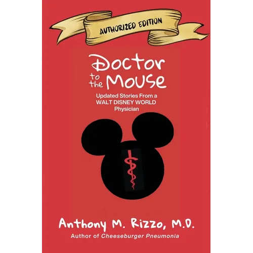 Doctor to the Mouse: Updated Stories from a Walt Disney World Physician: Updated Stories from a Walt Disney Work Physician: Updated Stories from a