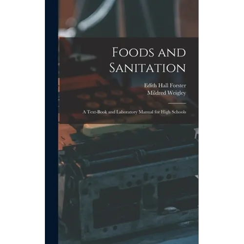 Foods and Sanitation: a Text-book and Laboratory Manual for High Schools - Hardcover