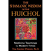 The Shamanic Wisdom of the Huichol: Medicine Teachings for Modern Times