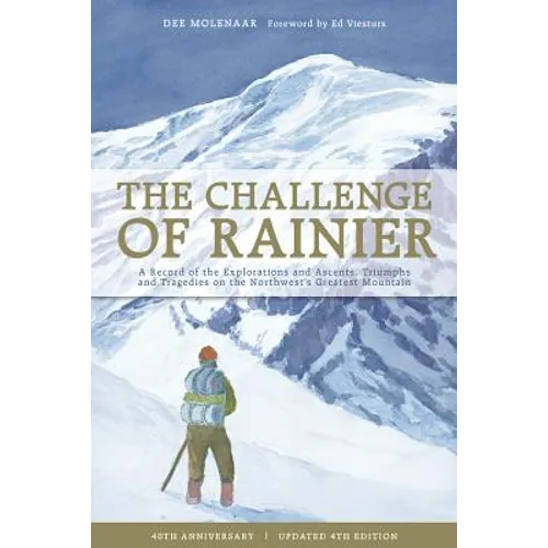 The Challenge of Rainier, 40th Anniversary: A Record of the Explorations and Ascents, Triumphs and Tragedies on the Northwest's Greatest Mountain