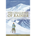 The Challenge of Rainier, 40th Anniversary: A Record of the Explorations and Ascents, Triumphs and Tragedies on the Northwest's Greatest Mountain