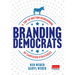 Branding Democrats: A Top-To-Bottom Reimagining of Campaign Strategies
