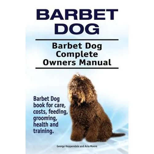 Barbet Dog. Barbet Dog Complete Owners Manual. Barbet Dog book for care, costs, feeding, grooming, health and training. - Paperback