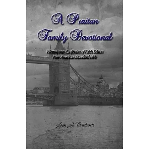 A Puritan Family Devotional: Westminster Confession of Faith Edition: New American Standard Bible