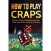 How to Play Craps: The Easy Guide to Understanding Craps Rules, Craps Odds and Craps Strategies