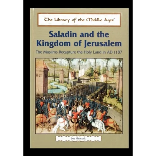 Saladin and the Kingdom of Jerusalem: The Muslims Recapture the Holy Land in Ad 1187