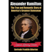 Alexander Hamilton: The True and Romantic Story of America's Greatest Statesman