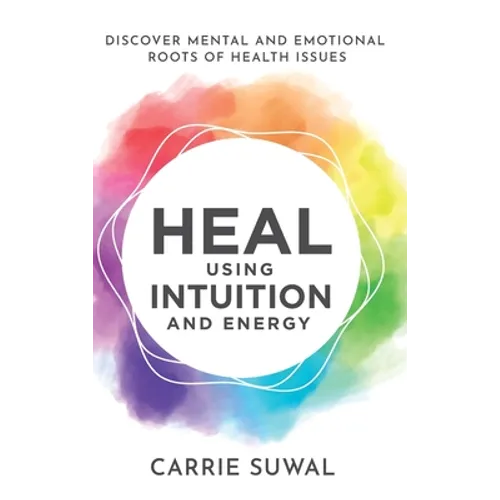 Heal Using Intuition And Energy: Discover Mental and Emotional Roots of Health Issues