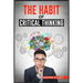 The Habit of Critical Thinking: Change Your Mind and Sharpen Your Thoughts With These Powerful Routines (2022 Guide for Beginners)