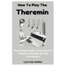 How To Play The Theremin: The Ultimate Guide To Learning The Theremin With Step-By-Step Instructions
