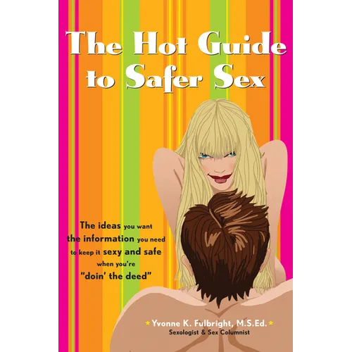 The Hot Guide to Safer Sex: The Ideas You Want, the Information You Need to Keep It Sexy and Safe When You're Doin the Deed