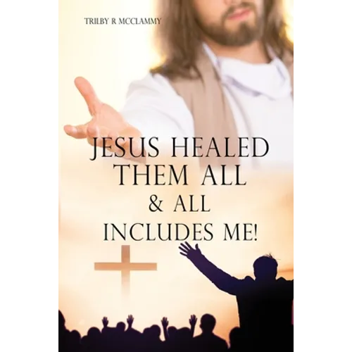 Jesus Healed Them All & All Includes Me!