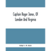 Captain Roger Jones, Of London And Virginia: Some Of His Antecedents And Descendants, With Appreciative Notice Of Other Families, Viz: Bathurst, Belfi