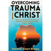 Overcoming Trauma through Christ: How I overcame rape, escaped murder, attempted rape, and sexual abuse.