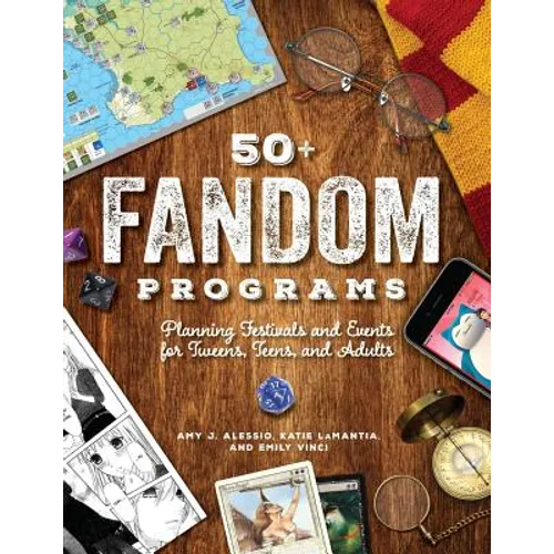 50+ Fandom Programs: Planning Festivals and Events for Tweens, Teens, and Adults