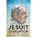 The Jesuit Disruptor: A Personal Portrait of Pope Francis