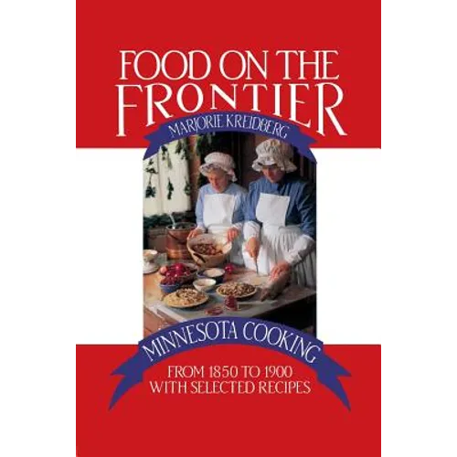 Food on the Frontier: Minnesota Cooking from 1850 to 1900 with Selected Recipes