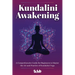 Kundalini Awakening: A Comprehensive Guide for Beginners to Master the Art and Practice of Kundalini Yoga