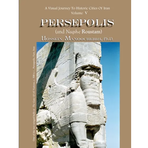 Persepolis And Naqsh-e Roustam: A Visual Journey To Historic Cities Of Iran Vol. V