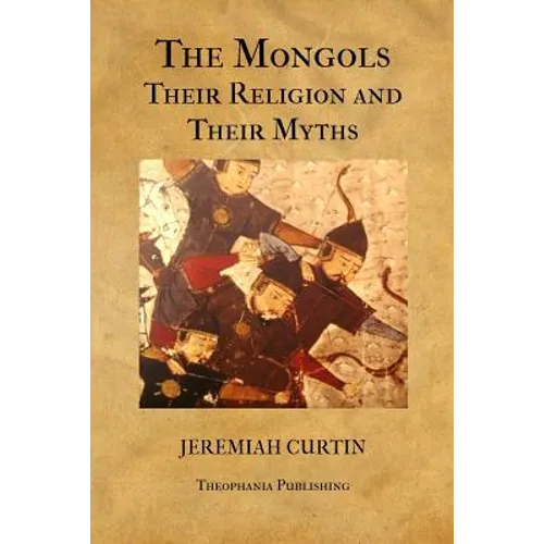 The Mongols, Their Religion and Their Myths