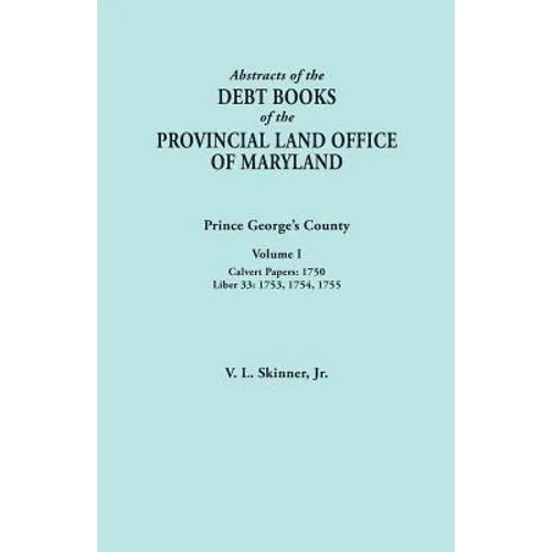Abstracts of the Debt Books of the Provincial Land Office of Maryland: Prince George's County, Volume I. Calvert Papers, 1750; Liber 33: 1753, 1754, 1