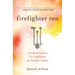 Firefighter Zen: A Field Guide to Thriving in Tough Times