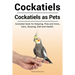 Cockatiels. Cockatiels as pets. Cockatiel book for Keeping, Pros and Cons, Care, Housing, Diet and Health.
