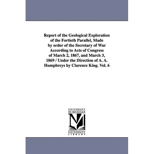 Report of the Geological Exploration of the Fortieth Parallel, Made by order of the Secretary of War According to Acts of Congress of March 2, 1867, a