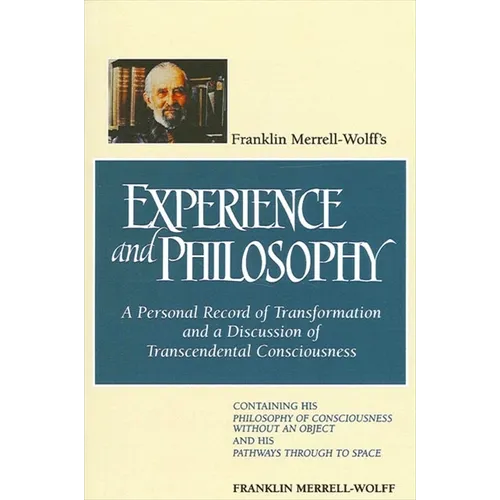 Franklin Merrell-Wolff's Experience and Philosophy: A Personal Record of Transformation and a Discussion of Transcendental Consciousness: Containing H